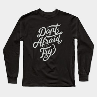 Dont be afraid to try! Long Sleeve T-Shirt